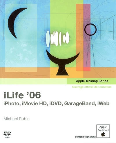 iLife '06 : ouvrage d'autoformation Apple : iPhoto, iMovie HD, iDVD, GarageBand, iWeb