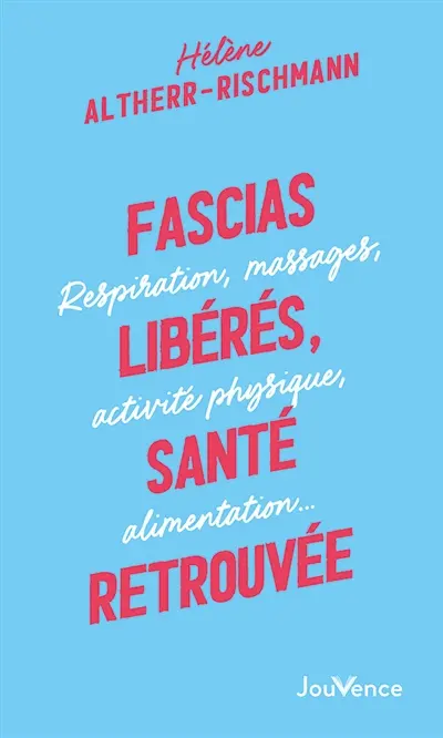 Fascias libérés, santé retrouvée : respiration, massages, activité physique, alimentation...