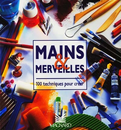 Mains et Merveilles : 100 techniques pour créer