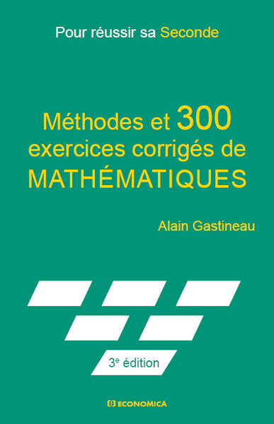 Méthodes et 300 exercices corrigés de mathématiques : pour réussir sa 2de