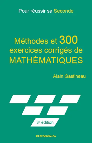 Méthodes et 300 exercices corrigés de mathématiques : pour réussir sa 2de