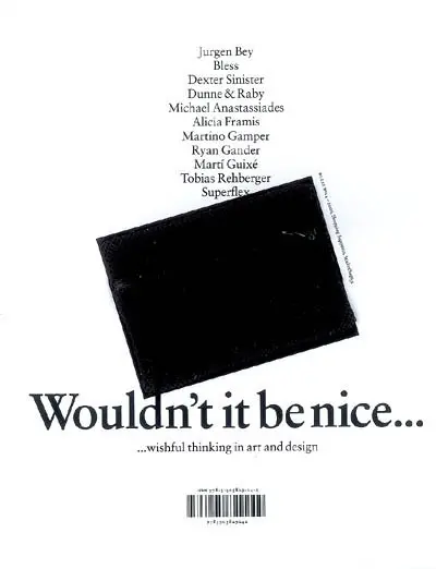 Wouldn't it be nice... : wishful thinking in art and design : Genève, Centre d'art contemporain, 26 oct.-16 déc. 2007 ; Zürich, Museum für Gestaltung, 8 febr.-25 may 2008 ; London, Somerset House, sept.-dec. 2008