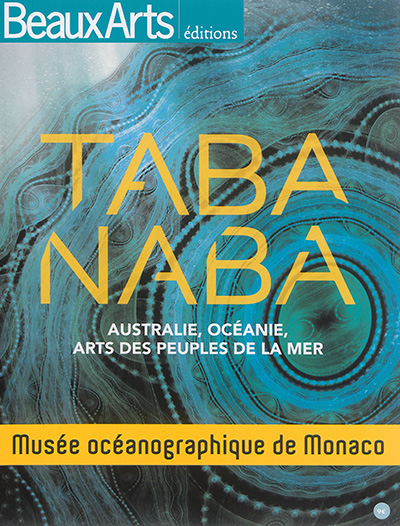 Taba naba : Australie, Océanie, arts des peuples de la mer : Musée océanographique de Monaco