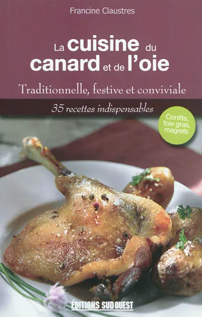 La cuisine du canard et de l'oie : traditionnelle, festive et conviviale : 35 recettes indispensables