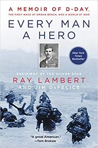 Every Man a Hero : A Memoir of D-Day, the First Wave at Omaha Beach, and a World at War