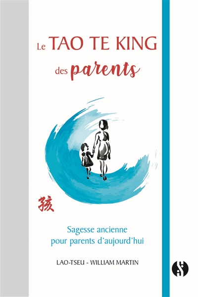 Le Tao te king des parents : sagesse ancienne pour parents d'aujourd'hui