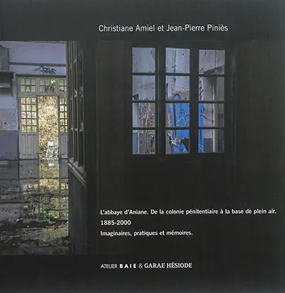 Fragments : l'abbaye d'Aniane, de la colonie pénitentiaire à la base de plein air, 1885-2000 : imaginaires, pratiques et mémoires