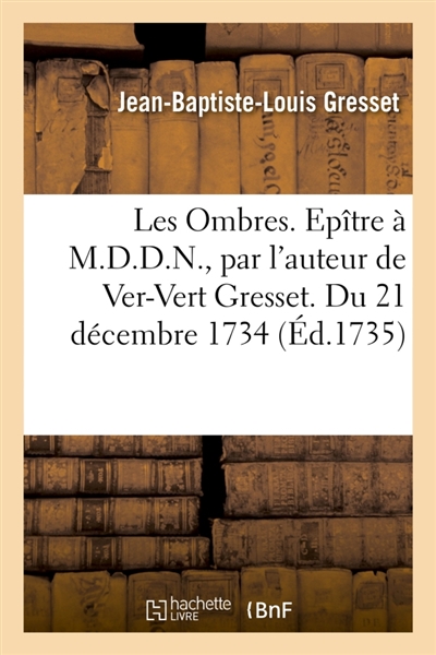 Les Ombres. Epître à M.D.D.N, par l'auteur de Ver-Vert Gresset. Du 21 décembre 1734