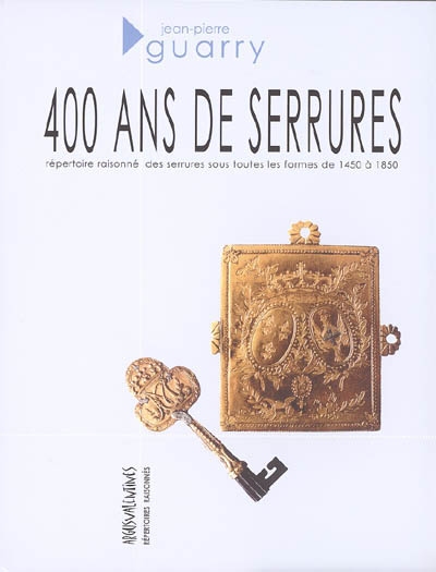 400 ans de serrures : répertoire raisonné des serrures sous toutes les formes de 1450 à 1850