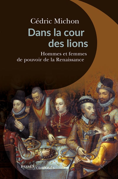 Dans la cour des lions : hommes et femmes de pouvoir de la Renaissance