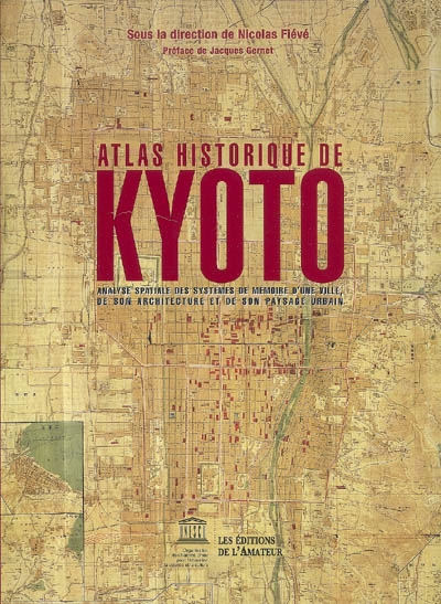 Atlas historique de Kyôto : analyse spatiale des systèmes de mémoire d'une ville, de son architecture et de son paysage urbain