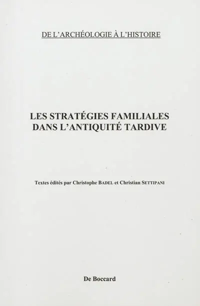 Les stratégies familiales dans l'Antiquité tardive : actes du colloque tenu à la Maison des sciences de l'homme les 5-7 février 2009