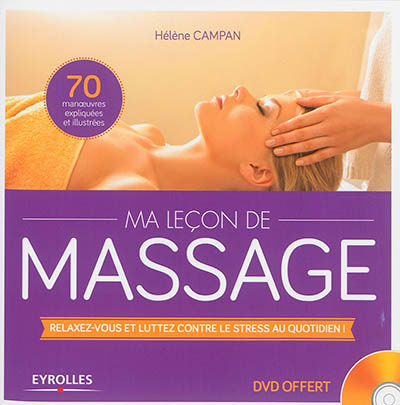 Ma leçon de massage : relaxez-vous et luttez contre le stress au quotidien ! : 70 manoeuvres expliquées et illustrées