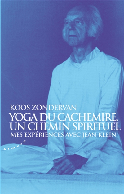 Yoga du Cachemire, un chemin spirituel : mes expériences avec Jean Klein - Koos Zondervan