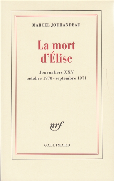 Journaliers. Vol. 25. La Mort d'Elise : octobre 1970-septembre 1971