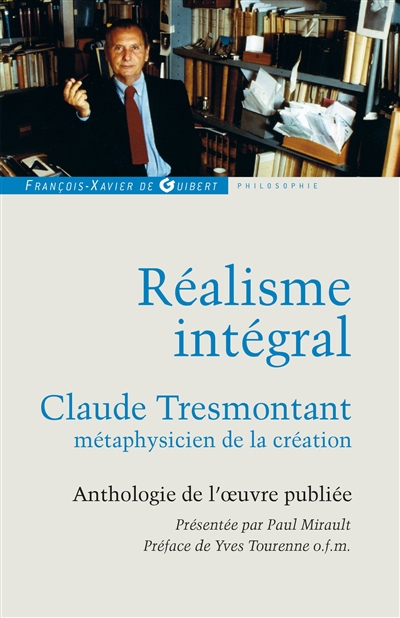 Réalisme intégral : Claude Tresmontant, métaphysicien de la création : anthologie de l'oeuvre publiée