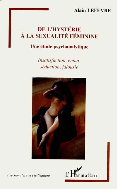 De l'hystérie à la sexualité féminine : une étude psychanalytique : insatisfaction, ennui, séduction, jalousie