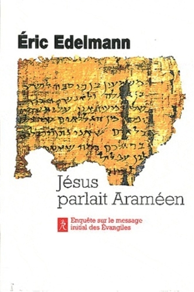 Jésus parlait araméen : enquête sur le message initial des Evangiles