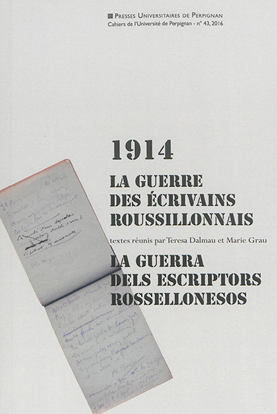 Cahiers de l'Université de Perpignan, n° 43. 1914 : la guerre des écrivains roussillonnais : actes des troisièmes Diades ponsianes, 3-4 octobre 2016, Ille sur Tet. 1914 : la guerra dels escriptors rossellonesos : actes des troisièmes Diades ponsianes, 3-4 octobre 2016, Ille sur Tet