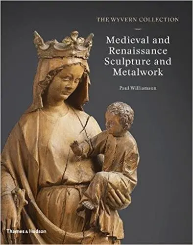 The Wyvern Collection : Medieval and Renaissance Sculpture and Metalwork