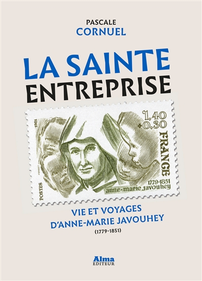 La sainte entreprise : vie et voyages d'Anne-Marie Javouhey (1779-1851)
