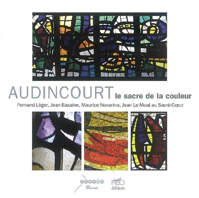 Audincourt, le sacre de la couleur : Fernand Léger, Jean Bazaine, Maurice Novarina, Jean Le Moal au Sacré-Coeur
