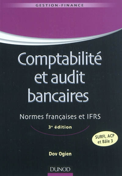 Comptabilité et audit bancaires : normes françaises et IFRS : SURFI, ACP et Bâle 3
