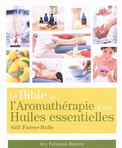 La bible de l'aromathérapie et des huiles essentielles