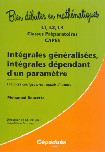 Intégrales généralisées, intégrales dépendant d'un paramètre : L1, L2, L3, classes préparatoires, Capes : exercices corrigés avec rappels de cours