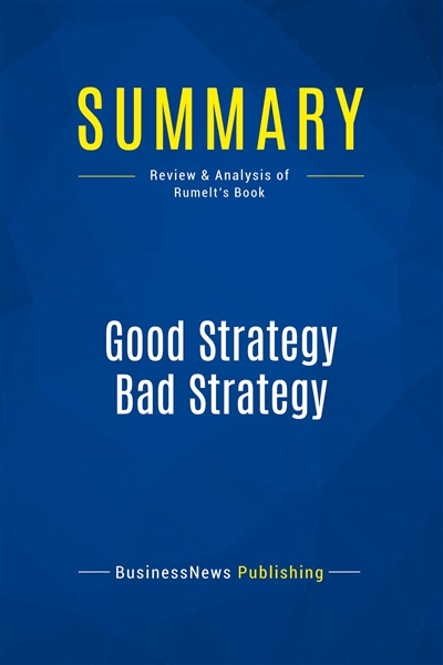 Summary : Good Strategy Bad Strategy : Review and Analysis of Rumelt's Book
