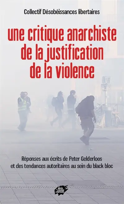 Une critique anarchiste de la justification de la violence : réponses aux écrits de Peter Gelderloos et des tendances autoritaires au sein du black bloc