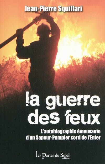La guerre des feux : l'autobiographie émouvante d'un sapeur-pompier sorti de l'enfer