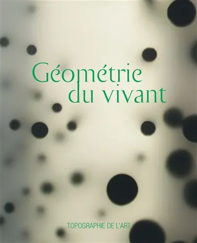 Géométrie du vivant : exposition, Paris, Espace Topographie de l'art, du 23 avril au 18 juin 2026 Géométrie du vivant : exposition, Paris, Espace Topographie de l'art, du 23 avril au 18 juin 2026