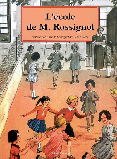 L'école de M. Rossignol : l'imagination pédagogique en images et en couleurs : histoire des éditions Rossignol de 1946 à 1996