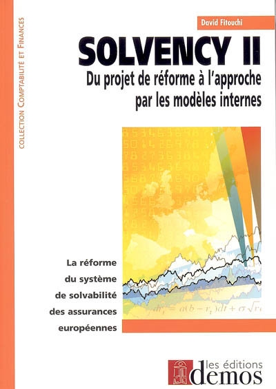 Solvency II : du projet de réforme à l'approche par les modèles internes : la réforme du système de solvabilité des assurances européennes