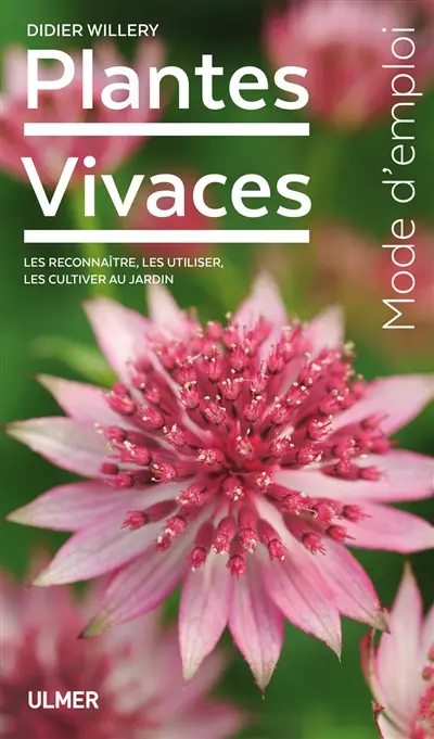 Plantes vivaces : les reconnaître, les utiliser, les cultiver au jardin : mode d'emploi