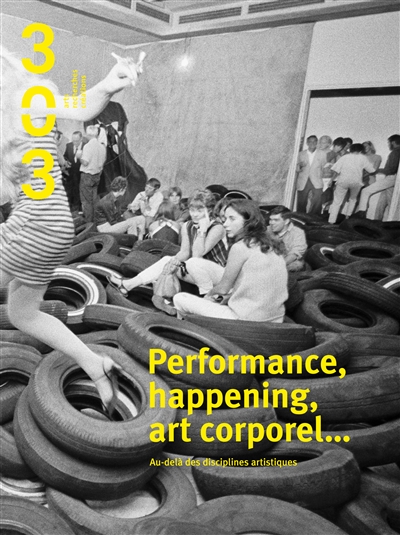 Trois cent trois-Arts, recherches et créations, n° 132. Performance, happening, art corporel... : au-delà des disciplines artistiques