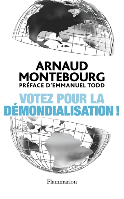 Votez pour la démondialisation ! : la République plus forte que la mondialisation