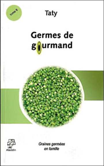 Cuisine nature. Vol. 6. Germes de gourmand : graines germées en famille