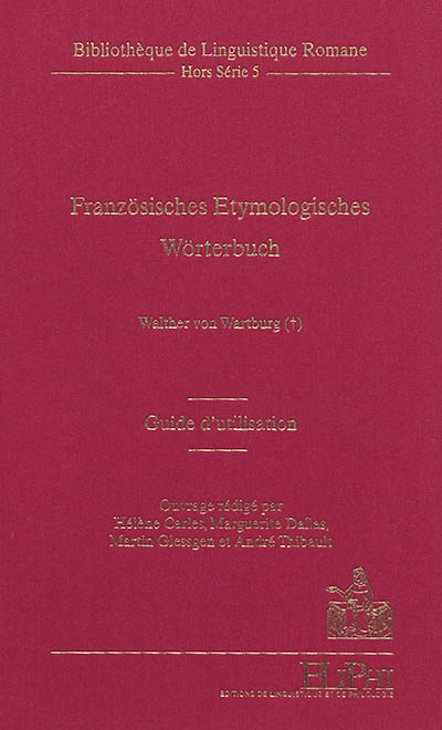 Französisches Etymologisches Wörterbuch : eine Darstellung des galloromanischen Sprachschatzes von Walther von Wartburg : guide d'utilisation