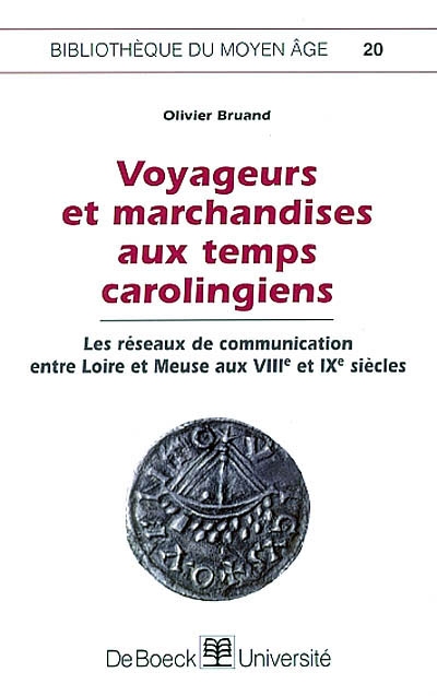 Voyageurs et marchandises aux temps carolingiens : les réseaux de communication entre Loire et Meuse aux VIIIe et IXe siècles