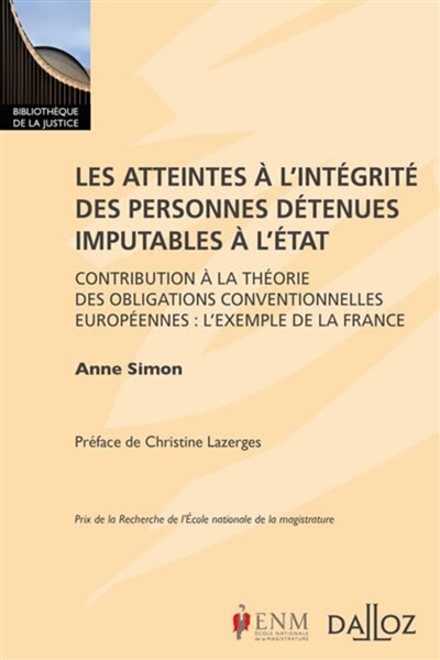 Les atteintes à l'intégrité des personnes détenues imputables à l'Etat : contribution à la théorie des obligations conventionnelles européennes : l'exemple de la France