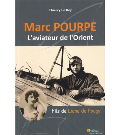 Marc Pourpe, l'aviateur de l'Orient : fils de Liane de Pougy