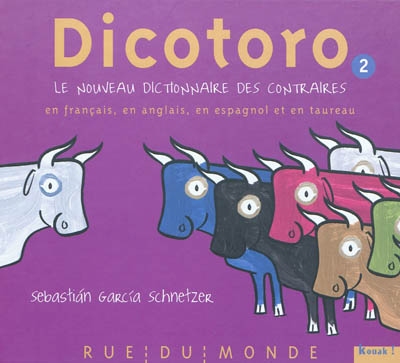 Dicotoro. Vol. 2. Le nouveau dictionnaire des contraires en français, en anglais, en espagnol et en taureau