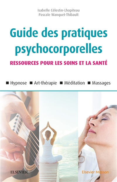 Guide des pratiques psychocorporelles : ressources pour les soins et la santé : hypnose, art-thérapie, méditation, massages