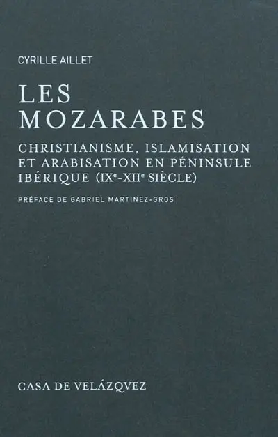 Les Mozarabes : christianisme, islamisation et arabisation en péninsule Ibérique (IXe-XIIe siècle)