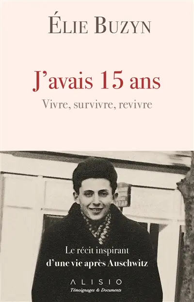 J'avais 15 ans : vivre, survivre, revivre : le récit inspirant d'une vie après Auschwitz