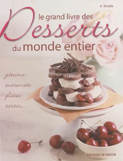 Le grand livre des desserts du monde entier : gâteaux, entremets, glaces, tartes...