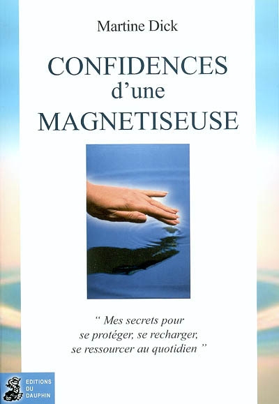 Confidences d'une magnétiseuse : comment augmenter son taux vibratoire : mes secrets pour se protéger, se recharger et se ressourcer au quotidien