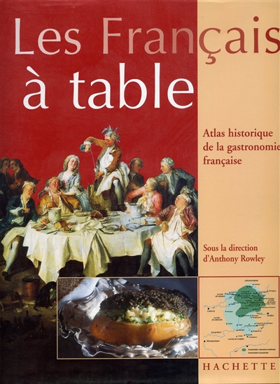 Les Français à table : atlas historique de la gastronomie française